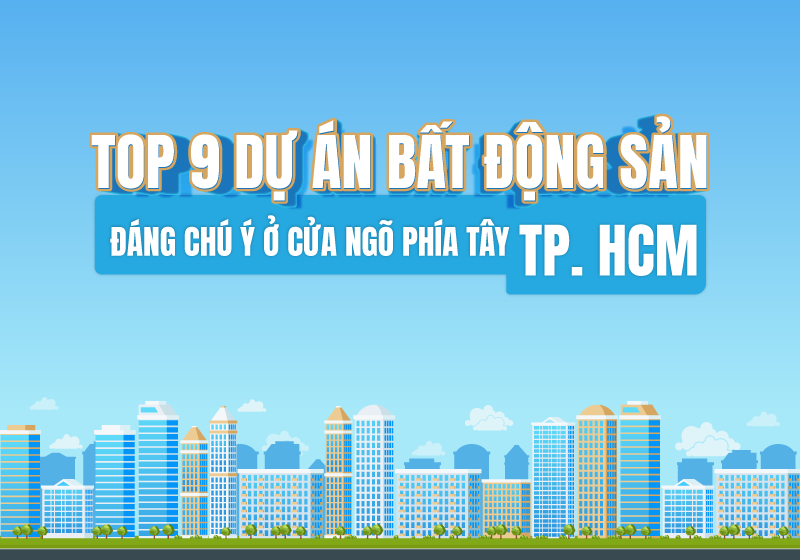 TOP 9 dự án bất động sản đáng chú ý ở cửa ngõ phía Tây TP.HCM
