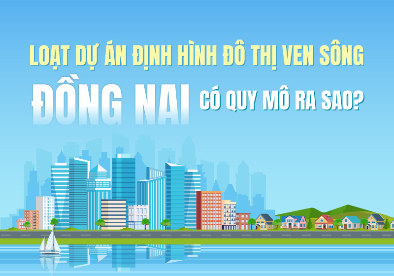 Loạt dự án định hình đô thị ven sông Đồng Nai có quy mô ra sao?